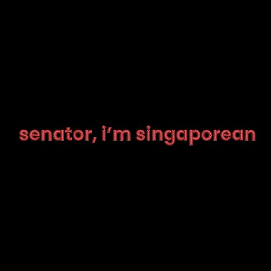Senator, I'm Singaporean Tee
